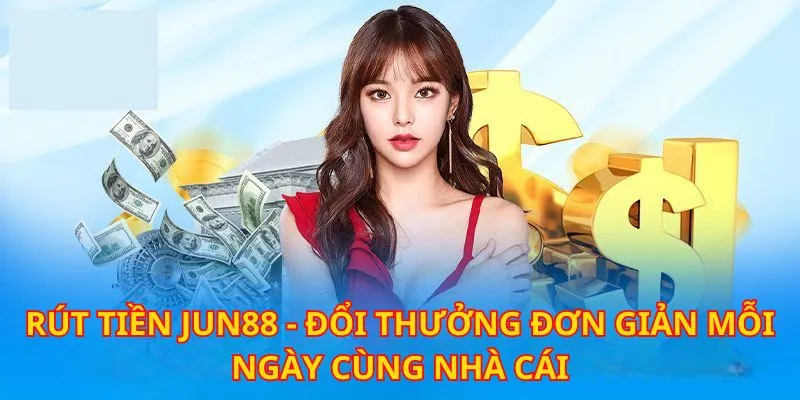 Rút tiền Jun88 để đổi thưởng may mắn nhanh gọn