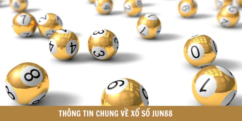 Thông tin chung về sảnh xổ số Jun88